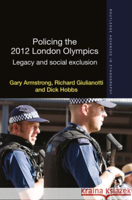Policing the 2012 London Olympics: Legacy and Social Exclusion Richard Giulianotti Gary Armstrong Iain Lindsay 9781138013377