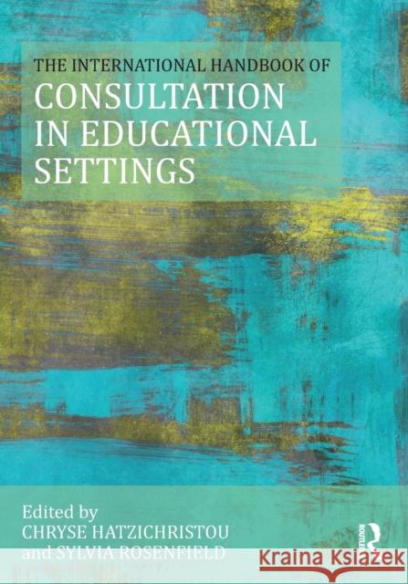 The International Handbook of Consultation in Educational Settings Chryse Hatzichristou Sylvia Rosenfield 9781138013483 Routledge