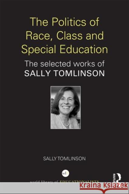 The Politics of Race, Class and Special Education: The Selected Works of Sally Tomlinson Tomlinson, Sally 9781138014145 Routledge