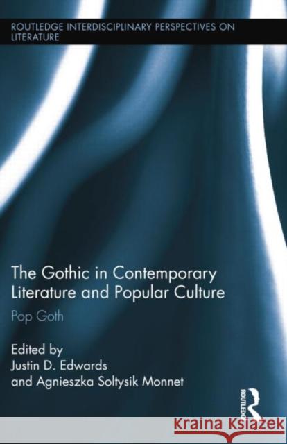 The Gothic in Contemporary Literature and Popular Culture: Pop Goth Edwards, Justin 9781138016507