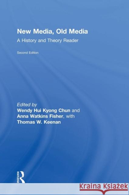 New Media, Old Media: A History and Theory Reader Wendy Hui Kyon Anna Watkins Fisher Thomas Keenan 9781138021099 Routledge