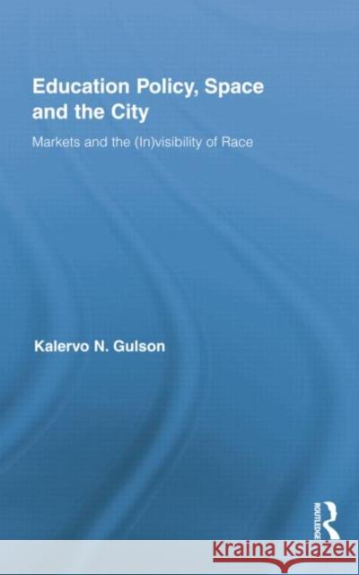 Education Policy, Space and the City: Markets and the (In)Visibility of Race Gulson, Kalervo N. 9781138021747