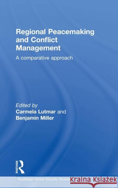 Regional Peacemaking and Conflict Management: A Comparative Approach Carmela Lutmar Benjamin Miller 9781138022126