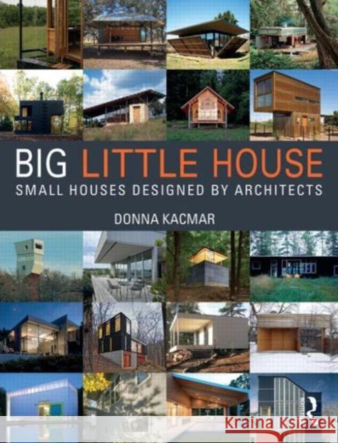 Big Little House: Small Houses Designed by Architects Kacmar, Donna 9781138024199 Routledge