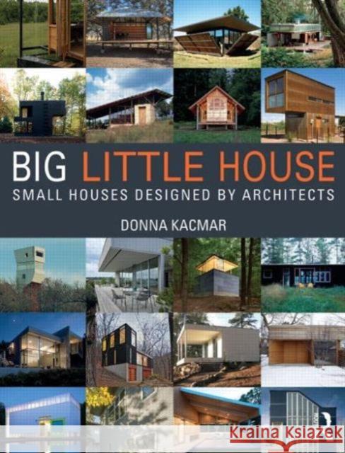 Big Little House: Small Houses Designed by Architects Kacmar, Donna 9781138024205 Routledge