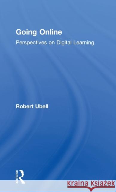 Going Online: Perspectives on Digital Learning Robert Ubell 9781138025318 Taylor & Francis Group