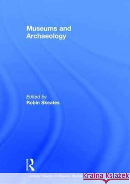 Museums and Archaeology Robin Skeates 9781138026223 Routledge