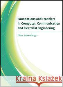 Foundations and Frontiers in Computer, Communication and Electrical Engineering: Proceedings of the 3rd International Conference C2e2, Mankundu, West Aritra Acharyya 9781138028777 CRC Press