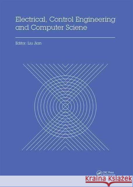 Electrical, Control Engineering and Computer Science: Proceedings of the 2015 International Conference on Electrical, Control Engineering and Computer Liu Jian 9781138029378 CRC Press