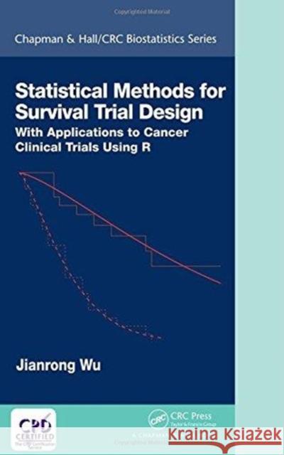 Statistical Methods for Survival Trial Design: With Applications to Cancer Clinical Trials Using R Jianrong Wu 9781138033221