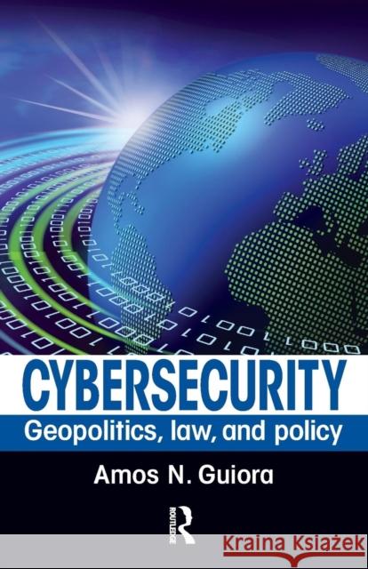 Cybersecurity: Geopolitics, Law, and Policy Amos N. Guiora 9781138033290