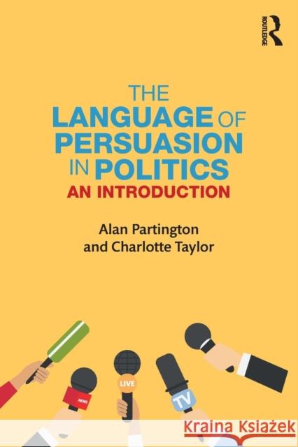 The Language of Persuasion in Politics: An Introduction Alan Partington Charlotte Taylor 9781138038486 Taylor & Francis Ltd
