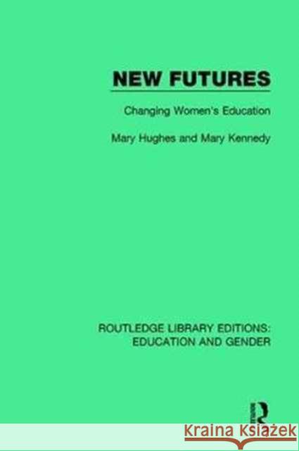 New Futures: Changing Women's Education Mary Hughes, Mary Kennedy 9781138040847 Taylor and Francis