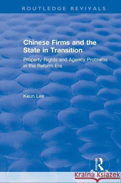 Chinese Firms and the State in Transition: Property Rights and Agency Problems in the Reform Era: Property Rights and Agency Problems in the Reform Er Lee, Lily Xiao Hong 9781138045651