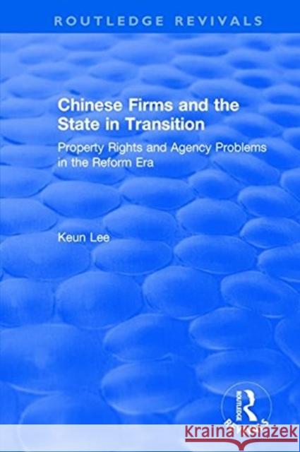 Chinese Firms and the State in Transition: Property Rights and Agency Problems in the Reform Era: Property Rights and Agency Problems in the Reform Er Lily Xiao Hong Lee Seiji Naya 9781138045699