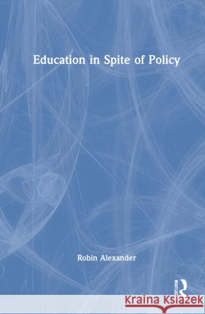 Education in Spite of Policy Alexander, Robin 9781138049864