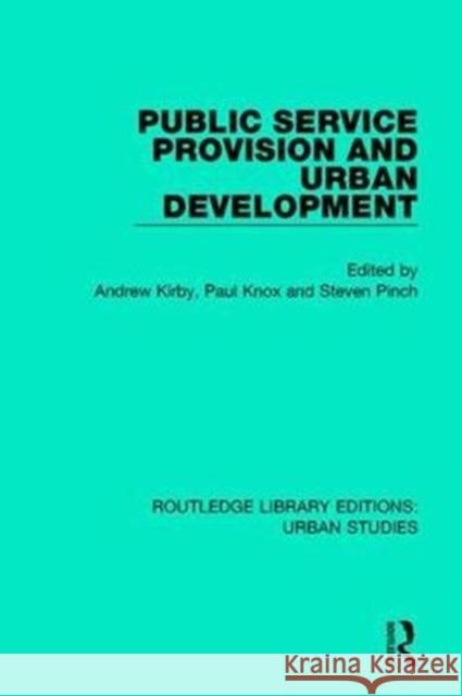 Public Service Provision and Urban Development Andrew Kirby Paul Knox Steven Pinch 9781138050358