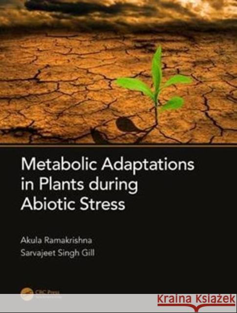 Metabolic Adaptations in Plants During Abiotic Stress Akula Ramakrishna Sarvajeet Singh Gill 9781138056381