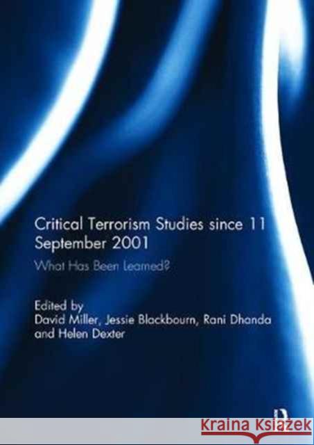 Critical Terrorism Studies Since 11 September 2001: What Has Been Learned? David Miller Jessie Blackbourn Helen Dexter 9781138056893