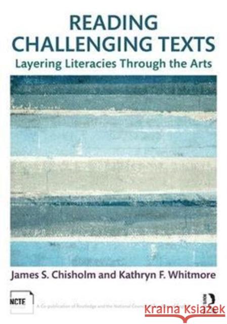 Reading Challenging Texts: Layering Literacies Through the Arts Chisholm, James S. (University of Louisville, USA)|||Whitmore, Kathryn F. (University of Louisville, USA) 9781138058644