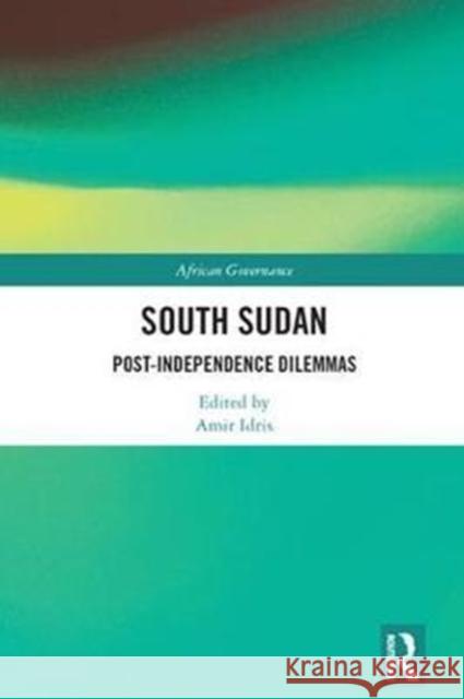 South Sudan: Post-Independence Dilemmas Amir H. Idris 9781138060630 Routledge