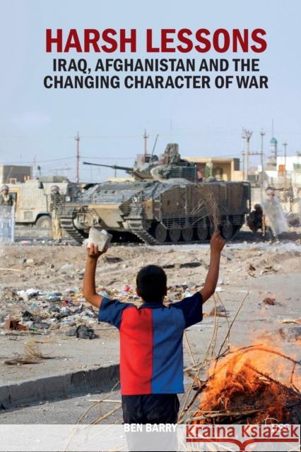 Harsh Lessons: Iraq, Afghanistan and the Changing Character of War Ben Barry   9781138060968 Routledge