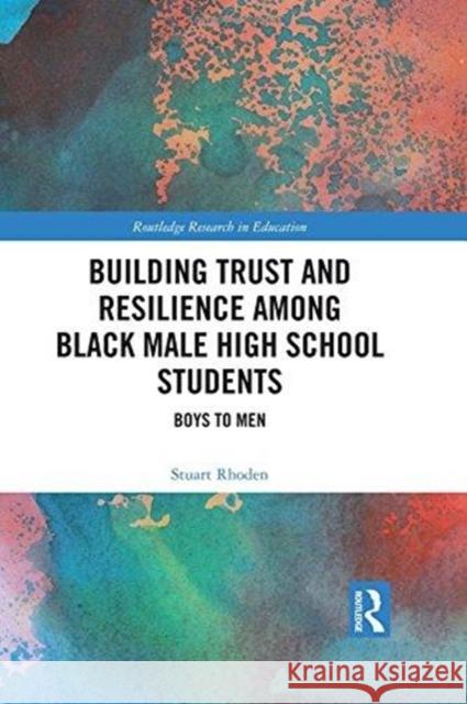 Building Trust and Resilience Among Black Male High School Students: Boys to Men Stuart Rhoden 9781138066618