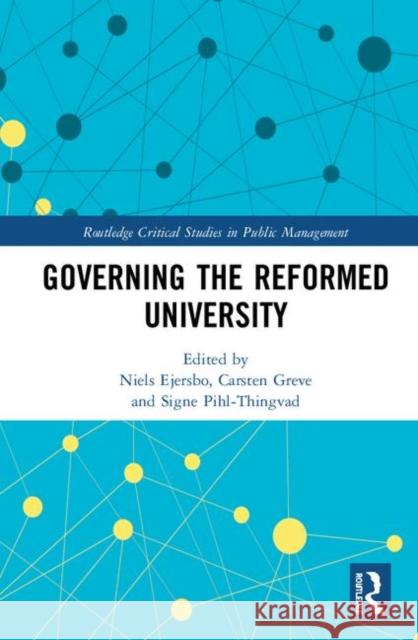Governing the Reformed University Niels Ejersbo Carsten Greve Signe Pihl-Thingvad 9781138068421