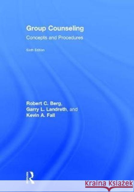 Group Counseling: Concepts and Procedures Robert C. Berg Garry L. Landreth Kevin A. Fall 9781138068629 Routledge