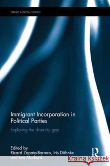 Immigrant Incorporation in Political Parties: Exploring the Diversity Gap Ricard Zapata-Barrero Iris Dahnke Lea Markard 9781138069688 Routledge