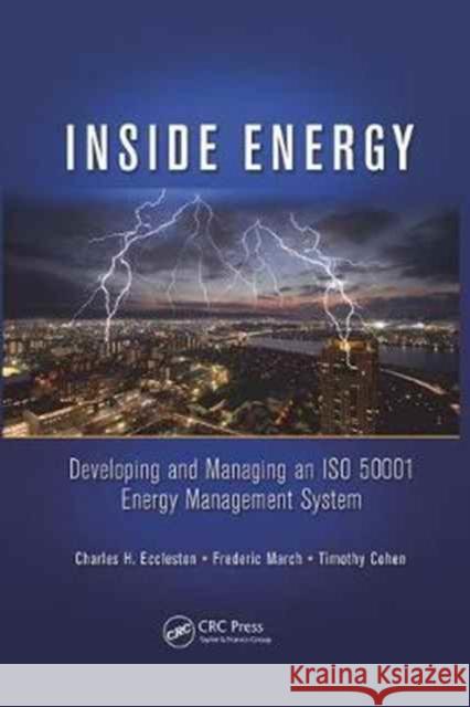 Inside Energy: Developing and Managing an ISO 50001 Energy Management System Charles H. Eccleston, Frederic March, Timothy Cohen 9781138071834