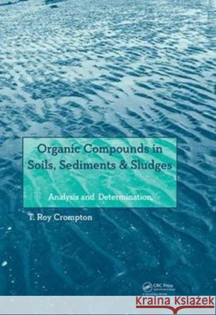 Organic Compounds in Soils, Sediments & Sludges: Analysis and Determination T Roy Crompton 9781138074859 Taylor and Francis