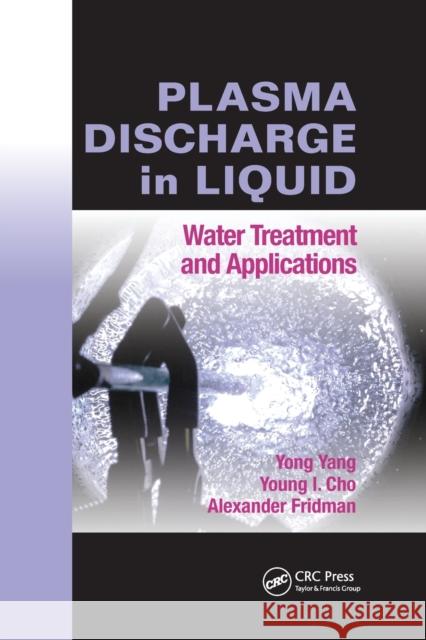 Plasma Discharge in Liquid: Water Treatment and Applications Yong Yang, Young I. Cho, Alexander Fridman 9781138074958