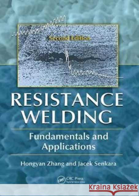 Resistance Welding: Fundamentals and Applications, Second Edition Hongyan Zhang, Jacek Senkara 9781138075245 Taylor and Francis