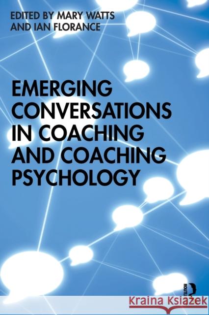 Emerging Conversations in Coaching and Coaching Psychology Mary Watts Ian Florance 9781138078765