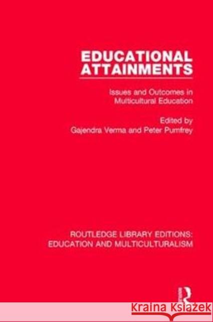 Educational Attainments: Issues and Outcomes in Multicultural Education Gajendra K. Verma Peter D. Pumfrey 9781138080454