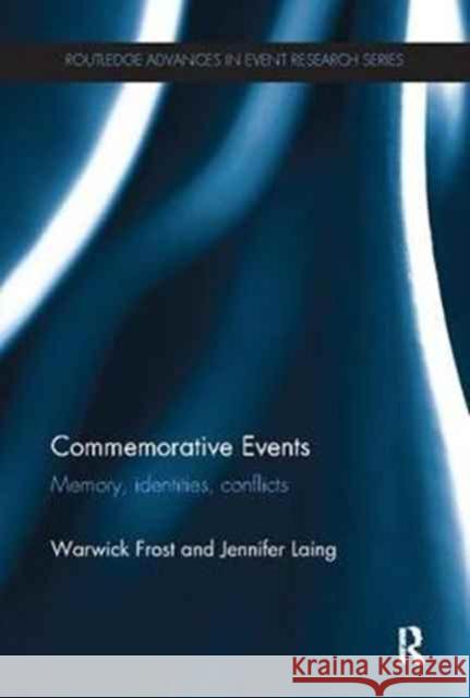 Commemorative Events: Memory, Identities, Conflict Warwick Frost Jennifer Laing 9781138081864 Routledge