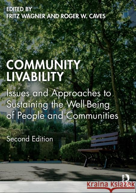 Community Livability: Issues and Approaches to Sustaining the Well-Being of People and Communities Fritz Wagner Roger Caves 9781138084865