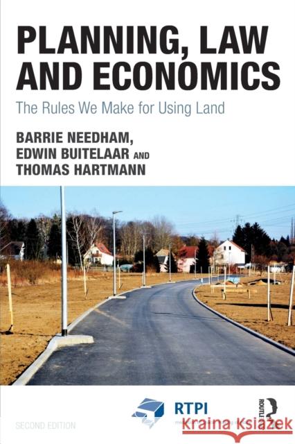 Planning, Law and Economics: The Rules We Make for Using Land Barrie Needham Edwin Buitelaar Thomas Hartmann 9781138085572 Routledge