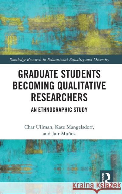 Graduate Students Becoming Qualitative Researchers: An Ethnographic Study Ullman, Char 9781138087309 Routledge