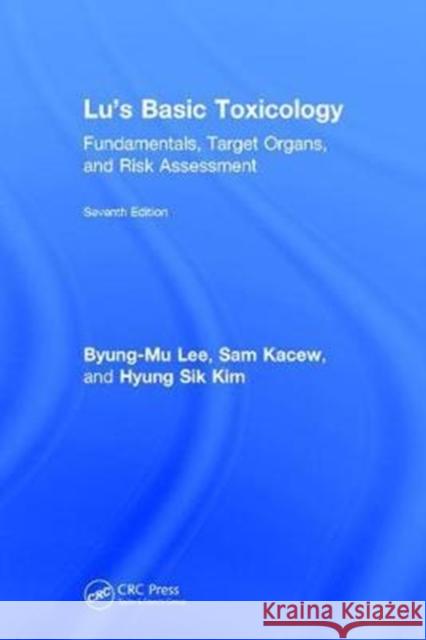 Lu's Basic Toxicology: Fundamentals, Target Organs, and Risk Assessment, Seventh Edition Pyong-Mu Yi Sam Kacew Hyong-Sik Kim 9781138089273 CRC Press