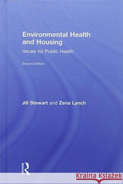 Environmental Health and Housing: Issues for Public Health Jill Stewart Zena Lynch 9781138089716