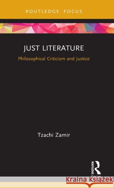 Just Literature: Philosophical Criticism and Justice Tzachi Zamir 9781138091689 Routledge