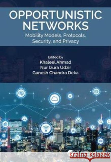 Opportunistic Networks: Mobility Models, Protocols, Security, and Privacy Khaleel Ahmad Nur Izura Udzir Ganesh Chandra Deka 9781138093188