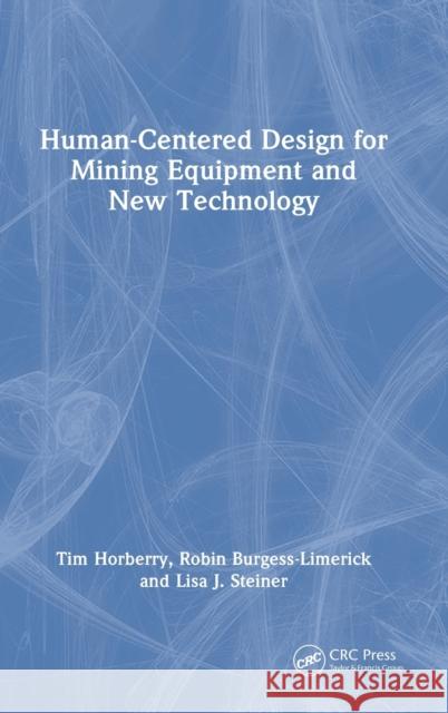 Human-Centered Design for Mining Equipment and New Technology Tim Horberry, Robin Burgess-Limerick, Lisa J. Steiner 9781138095144