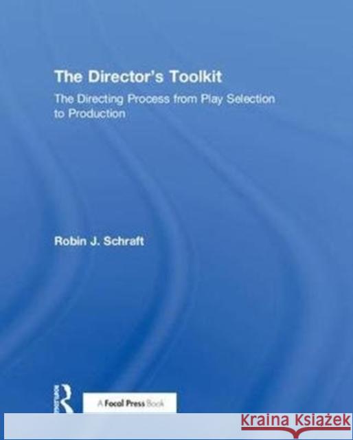 The Director's Toolkit: The Directing Process from Play Selection to Production Schraft, Robin 9781138095229 Focal Press