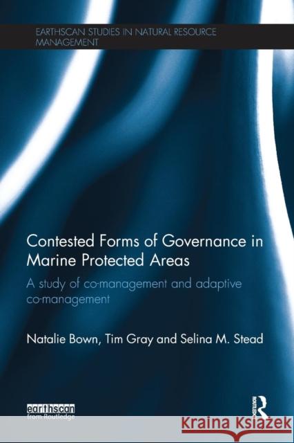 Contested Forms of Governance in Marine Protected Areas: A Study of Co-Management and Adaptive Co-Management Natalie Bown (Newcastle University, UK), Tim S. Gray, Selina M. Stead 9781138097490 Taylor & Francis Ltd