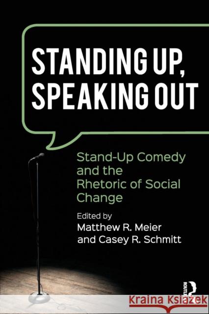 Standing Up, Speaking Out: Stand-Up Comedy and the Rhetoric of Social Change Matthew R. Meier, Casey R. Schmitt 9781138100299