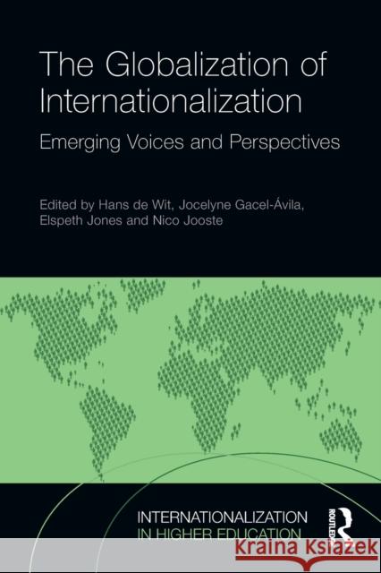The Globalization of Internationalization: Emerging Voices and Perspectives Jocelyne Gacel-Avila Elspeth Jones Nico Jooste 9781138100664