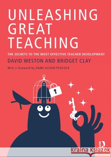 Unleashing Great Teaching: The Secrets to the Most Effective Teacher Development David Weston Bridget Clay 9781138105997
